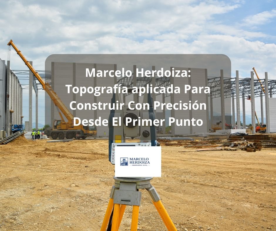 Marcelo Herdoiza: Topografía aplicada Para Construir Con Precisión Desde El Primer Punto